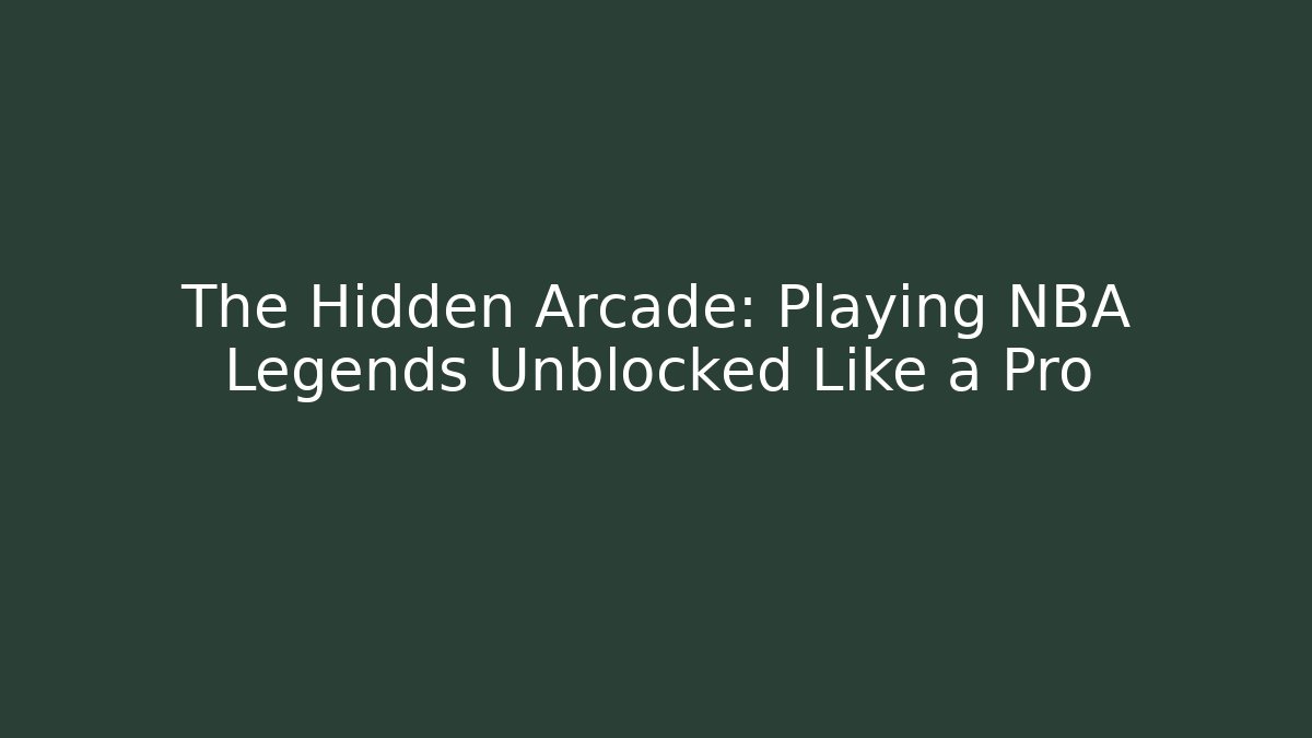 The Hidden Arcade: Playing NBA Legends Unblocked Like a Pro