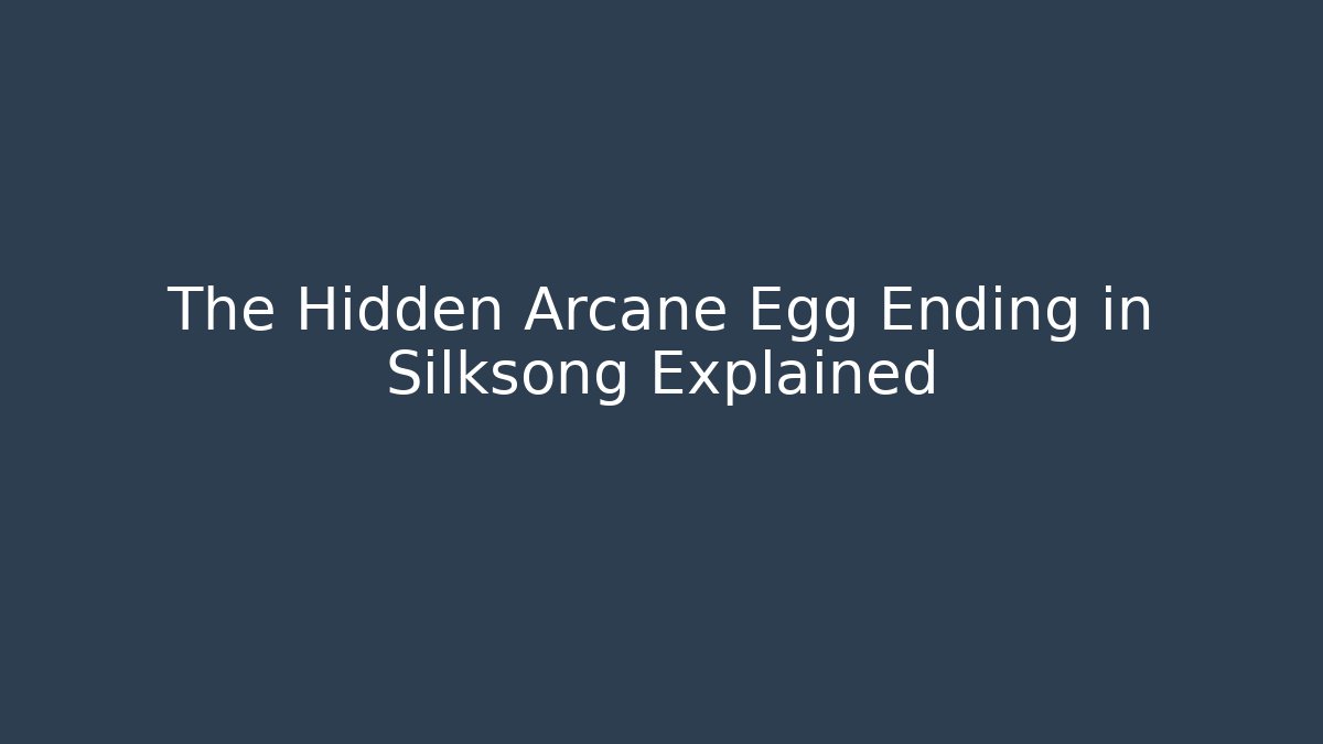 The Hidden Arcane Egg Ending in Silksong Explained