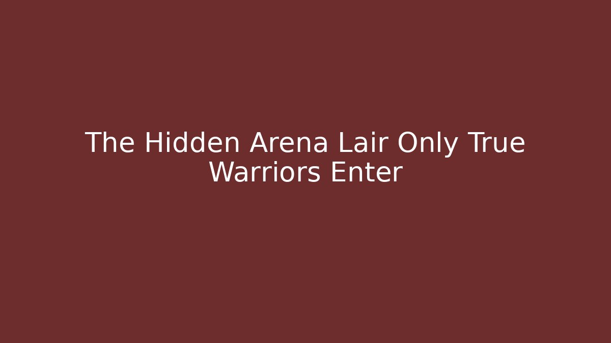 The Hidden Arena Lair Only True Warriors Enter