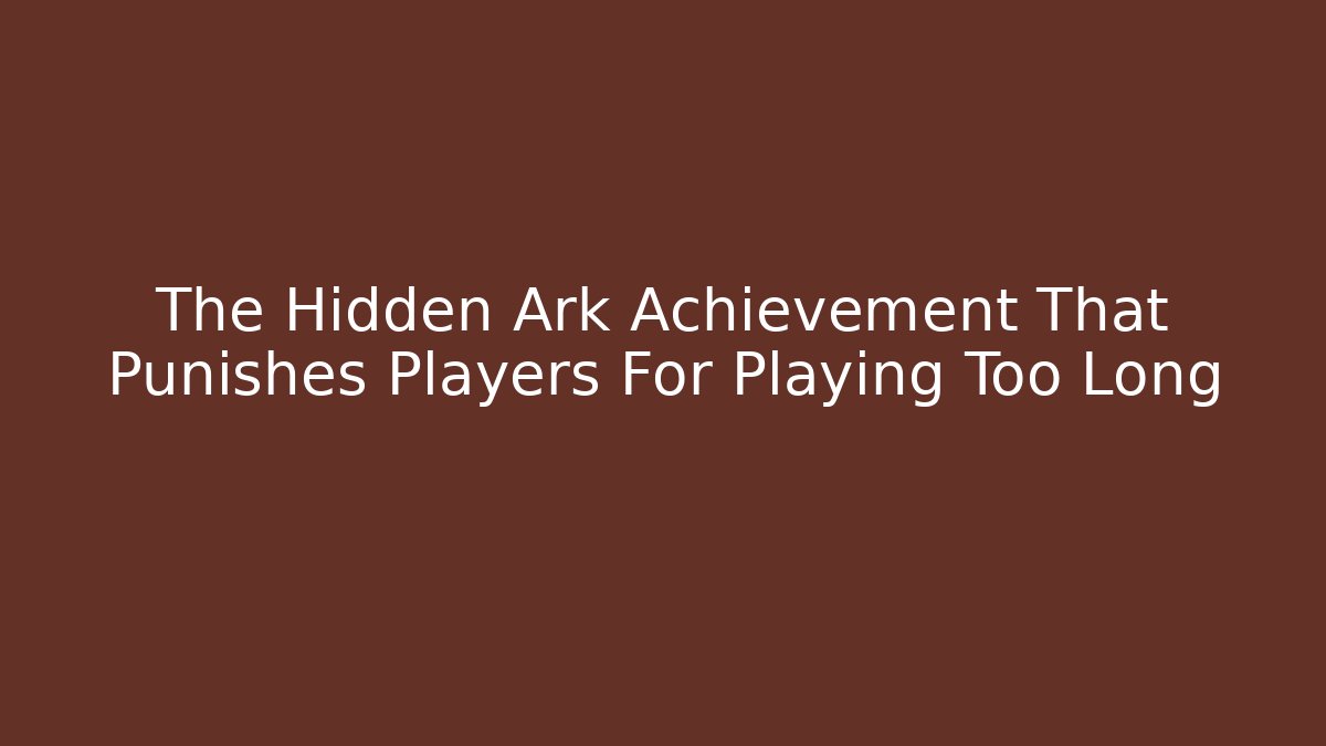 The Hidden Ark Achievement That Punishes Players For Playing Too Long