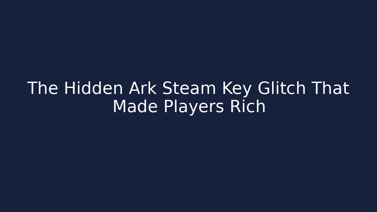 The Hidden Ark Steam Key Glitch That Made Players Rich