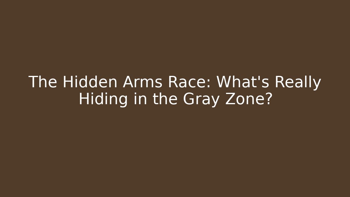 The Hidden Arms Race: What's Really Hiding in the Gray Zone?