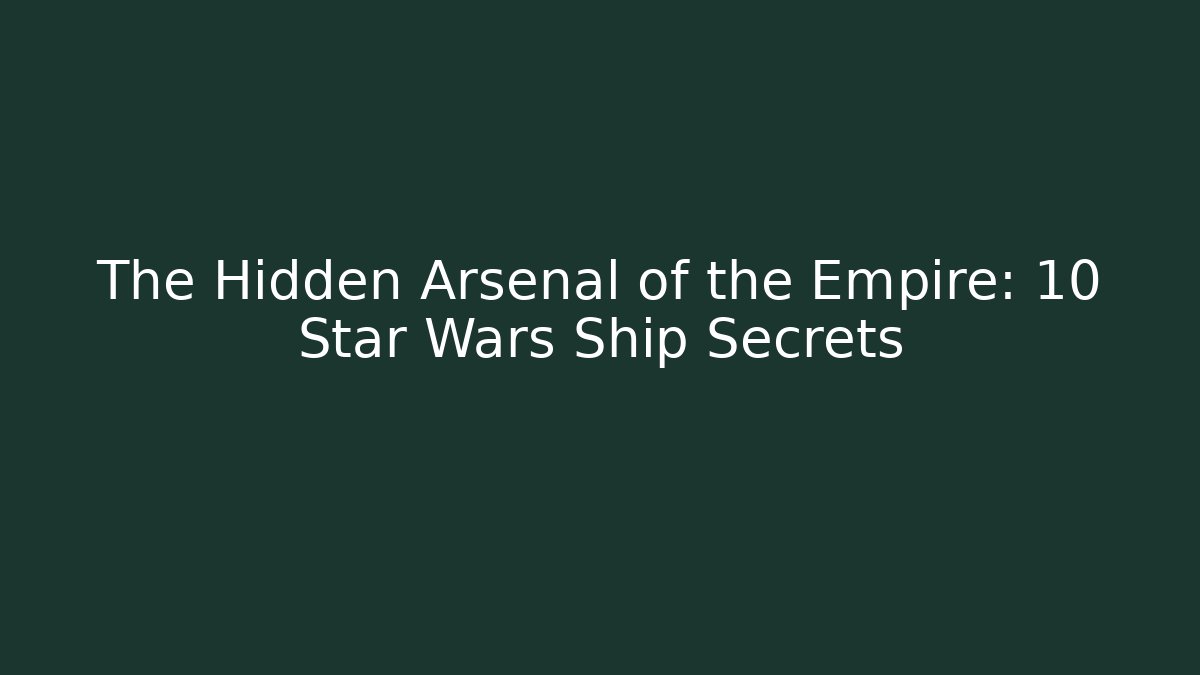 The Hidden Arsenal of the Empire: 10 Star Wars Ship Secrets