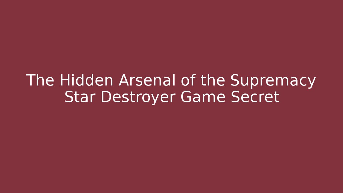 The Hidden Arsenal of the Supremacy Star Destroyer Game Secret