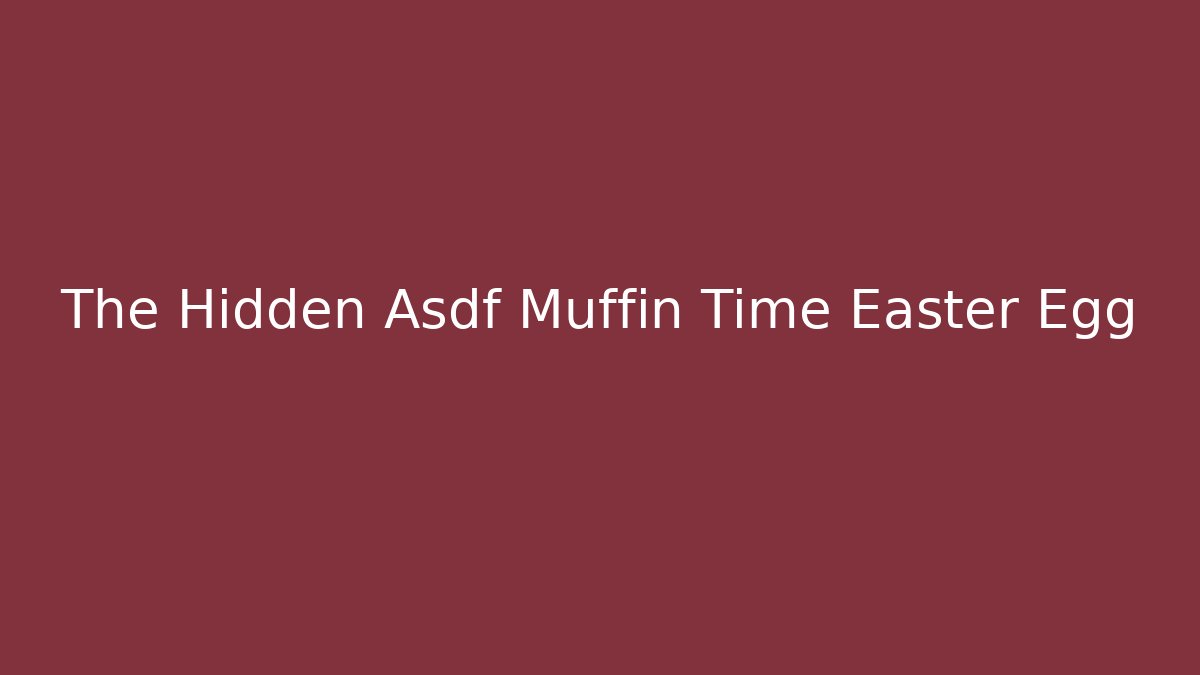 The Hidden Asdf Muffin Time Easter Egg