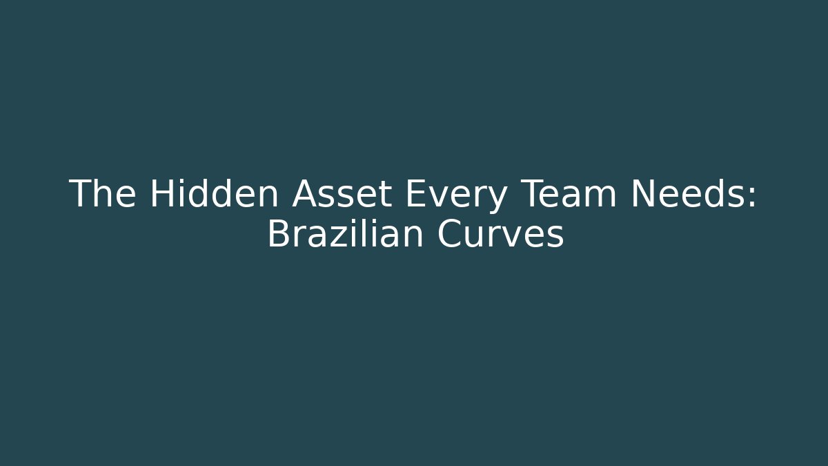 The Hidden Asset Every Team Needs: Brazilian Curves