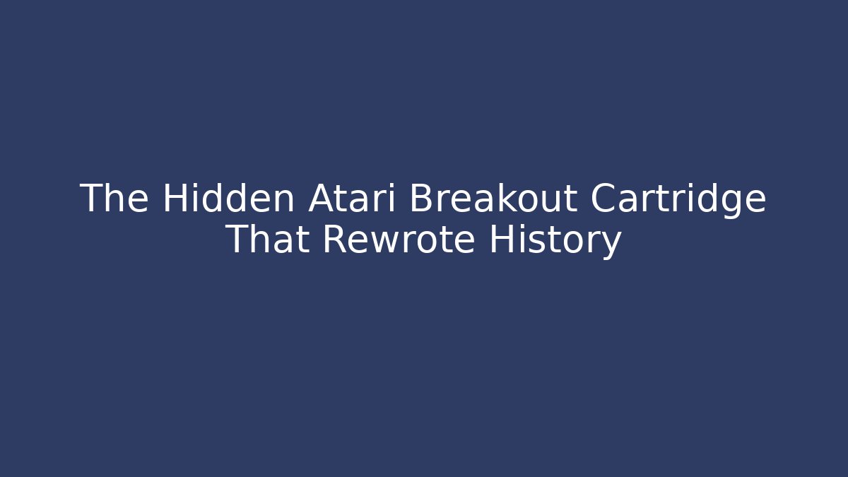 The Hidden Atari Breakout Cartridge That Rewrote History
