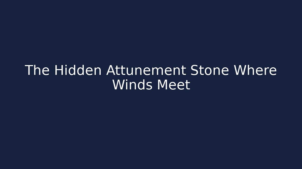 The Hidden Attunement Stone Where Winds Meet