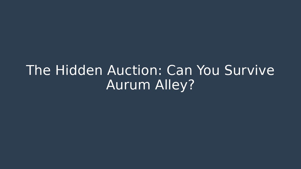 The Hidden Auction: Can You Survive Aurum Alley?