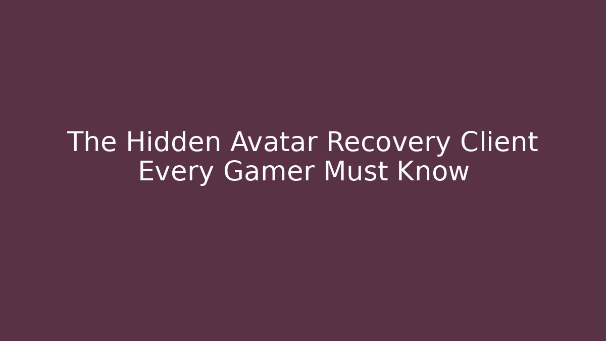 The Hidden Avatar Recovery Client Every Gamer Must Know