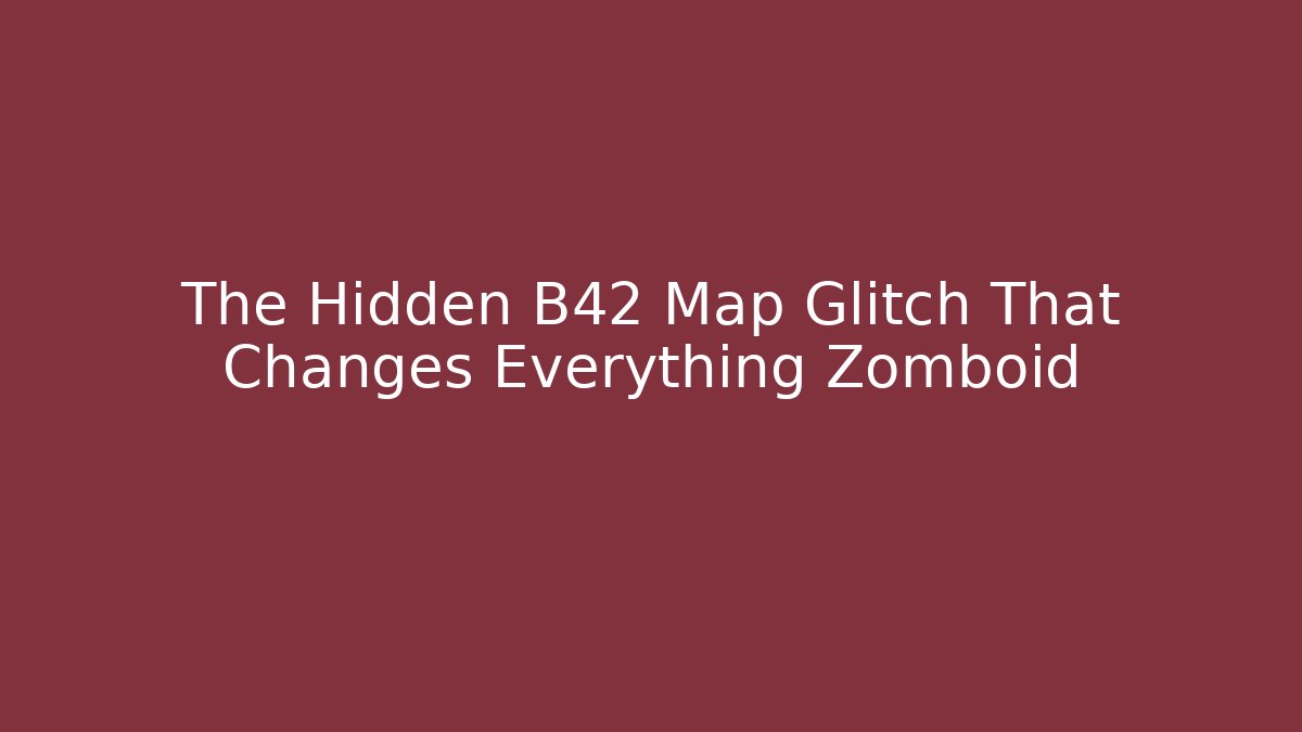 The Hidden B42 Map Glitch That Changes Everything Zomboid