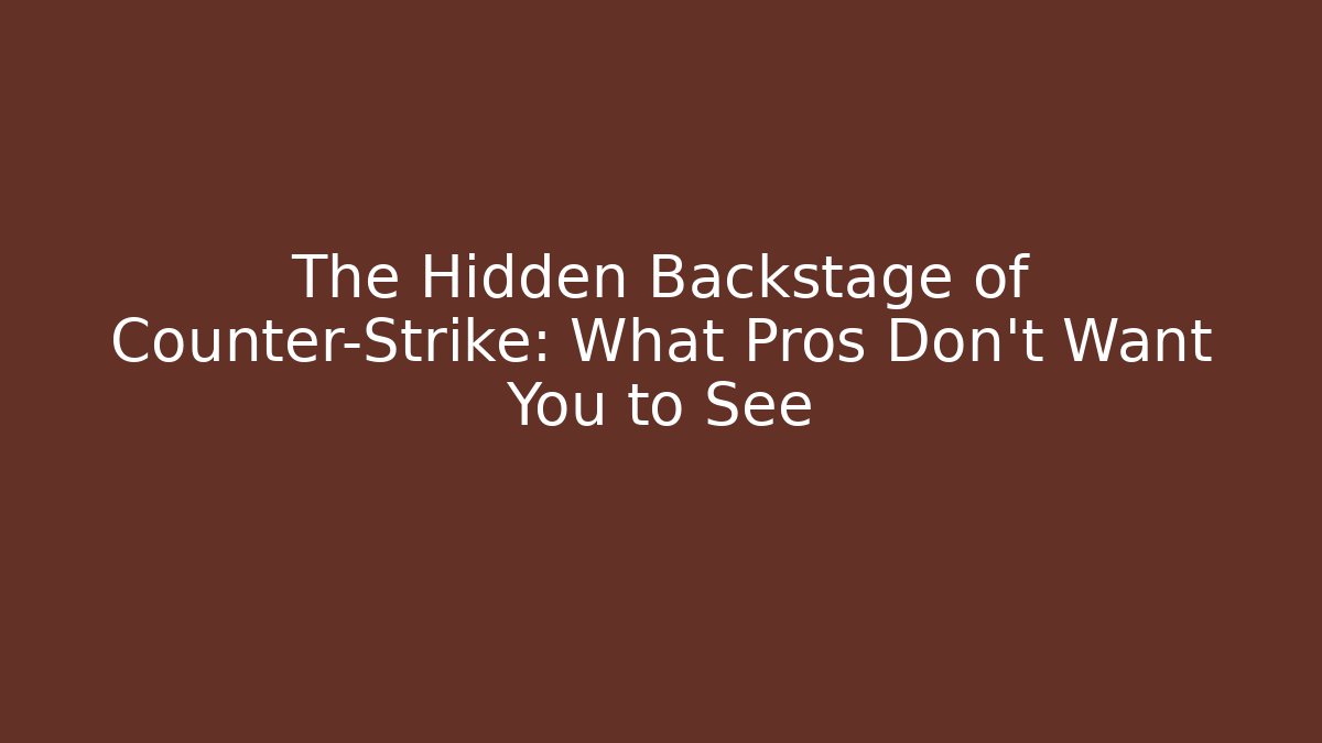The Hidden Backstage of Counter-Strike: What Pros Don’t Want You to See