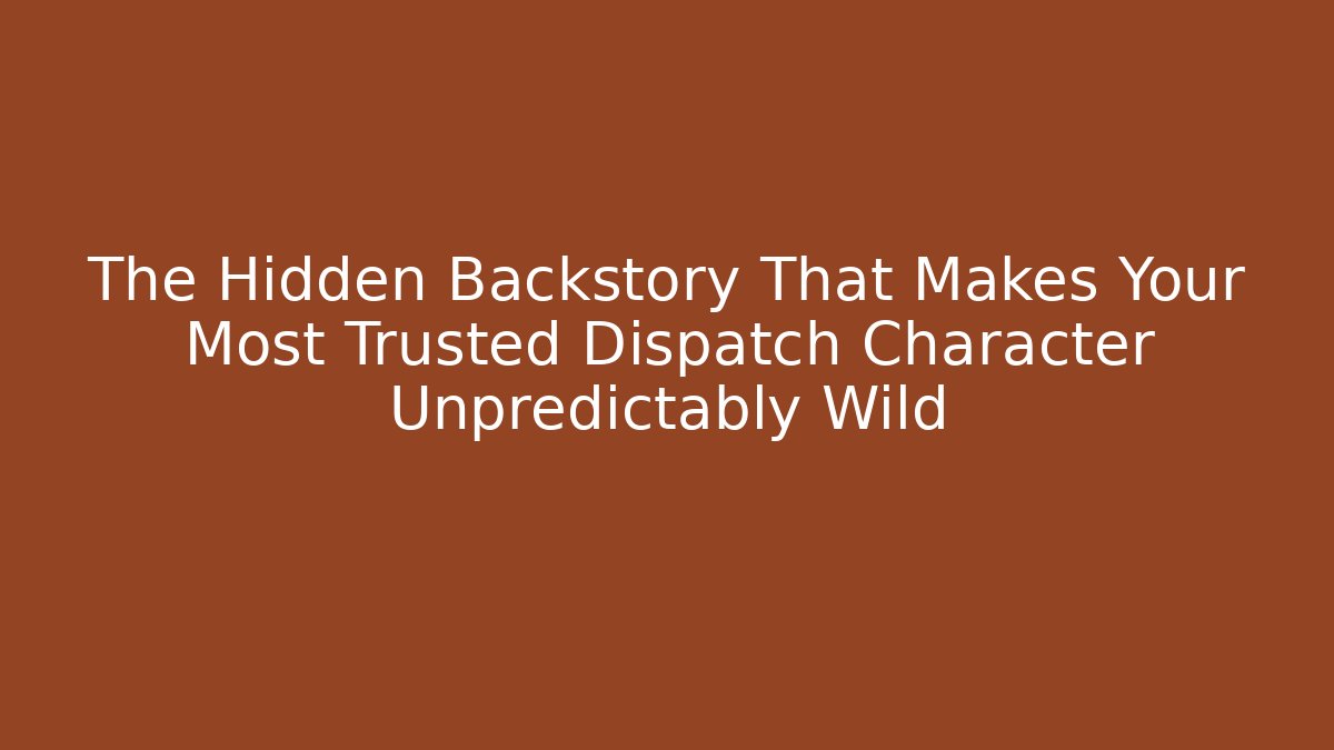The Hidden Backstory That Makes Your Most Trusted Dispatch Character Unpredictably Wild