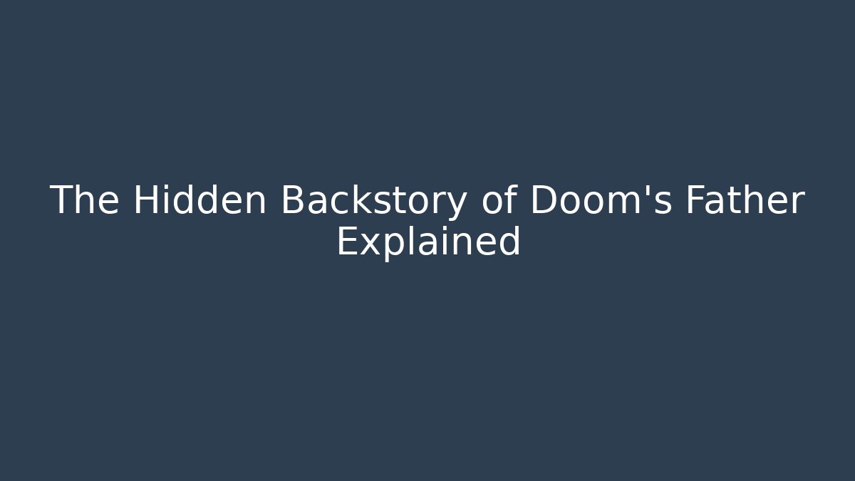 The Hidden Backstory of Doom's Father Explained