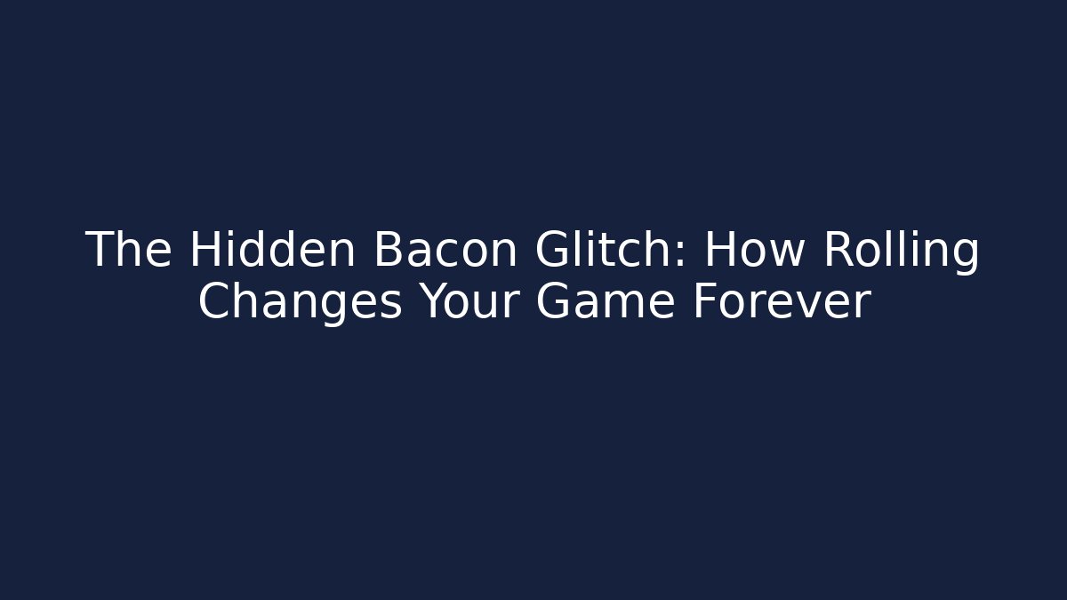 The Hidden Bacon Glitch: How Rolling Changes Your Game Forever