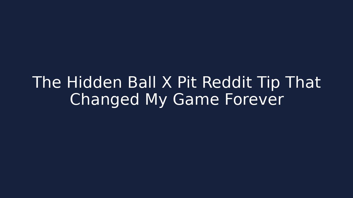 The Hidden Ball X Pit Reddit Tip That Changed My Game Forever