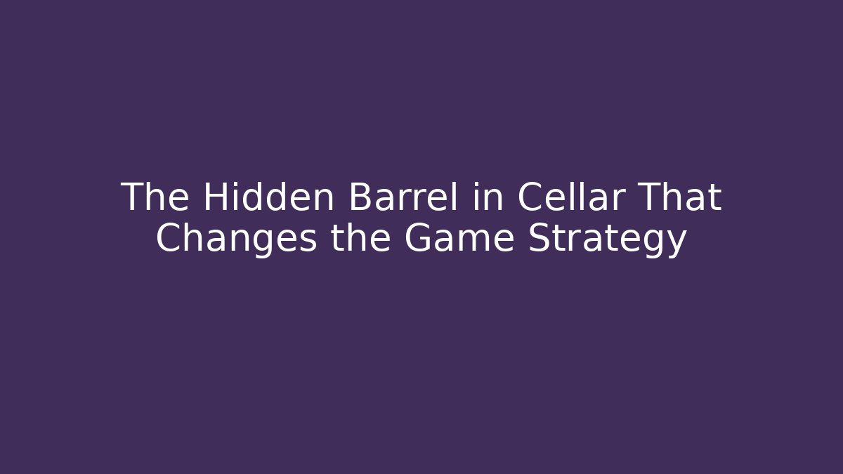 The Hidden Barrel in Cellar That Changes the Game Strategy - Critter Realm