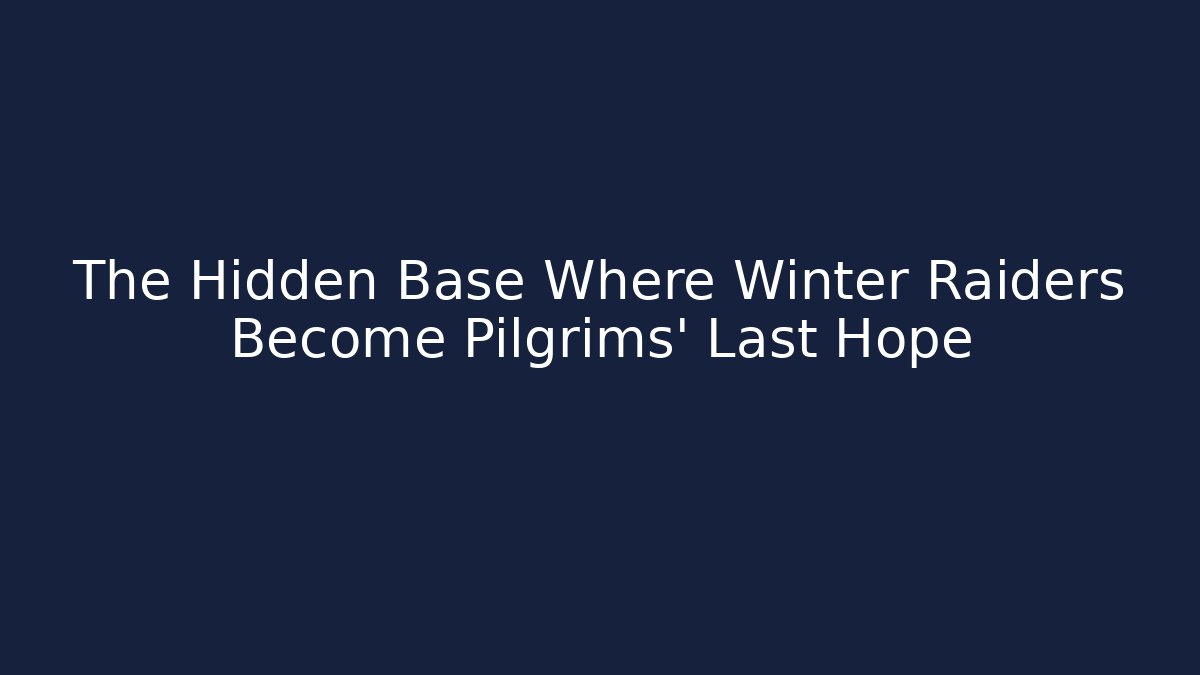 The Hidden Base Where Winter Raiders Become Pilgrims' Last Hope