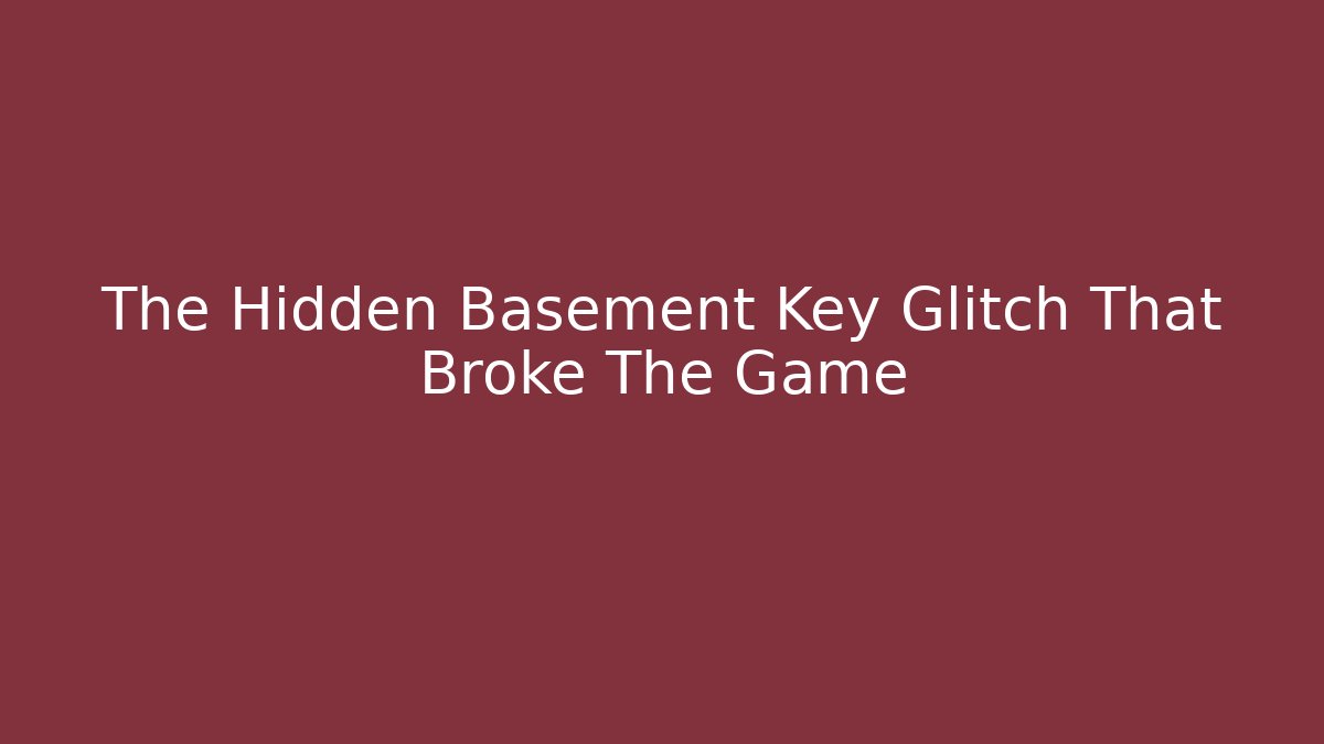 The Hidden Basement Key Glitch That Broke The Game