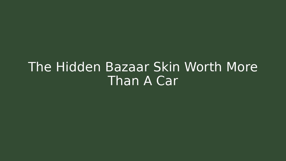 The Hidden Bazaar Skin Worth More Than A Car