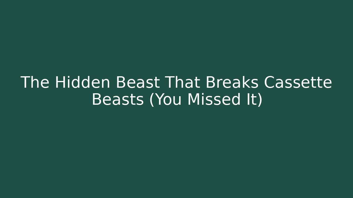 The Hidden Beast That Breaks Cassette Beasts (You Missed It)