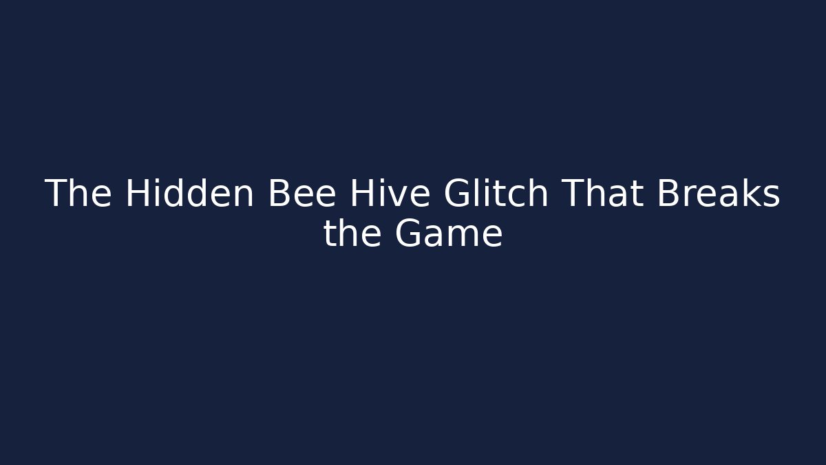 The Hidden Bee Hive Glitch That Breaks the Game