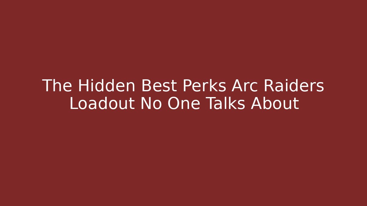The Hidden Best Perks Arc Raiders Loadout No One Talks About - Critter Realm