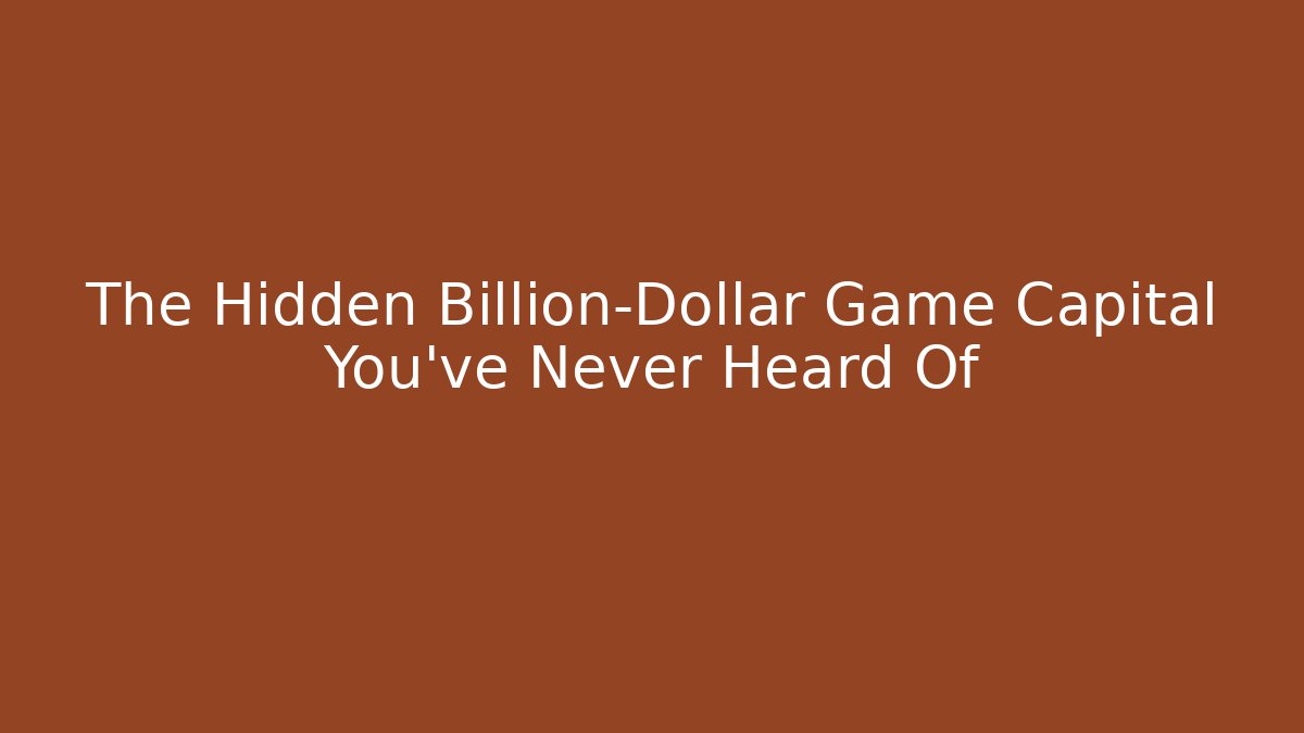 The Hidden Billion-Dollar Game Capital You've Never Heard Of