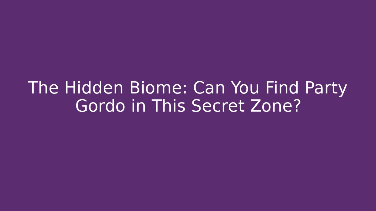 The Hidden Biome: Can You Find Party Gordo in This Secret Zone?