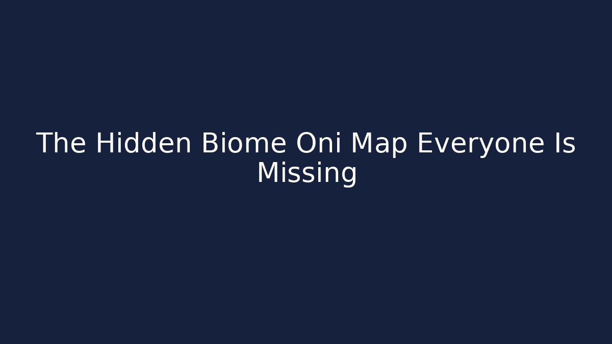 The Hidden Biome Oni Map Everyone Is Missing