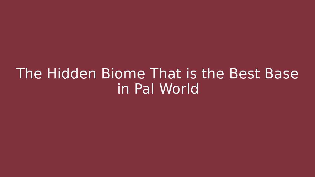 The Hidden Biome That is the Best Base in Pal World