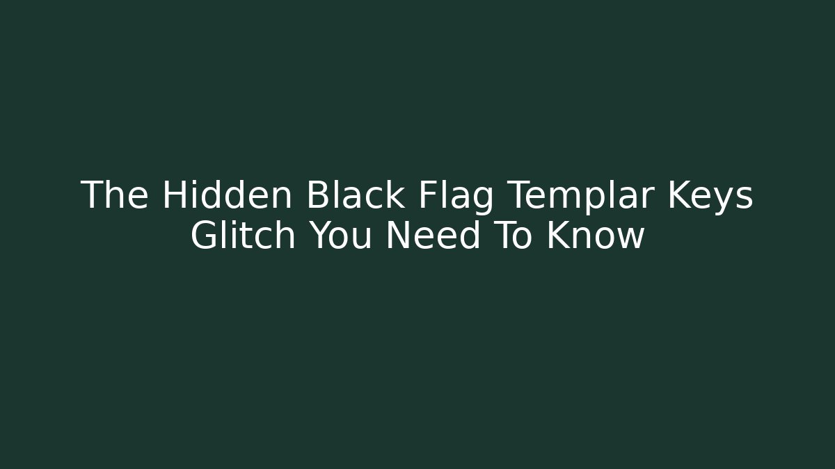 The Hidden Black Flag Templar Keys Glitch You Need To Know