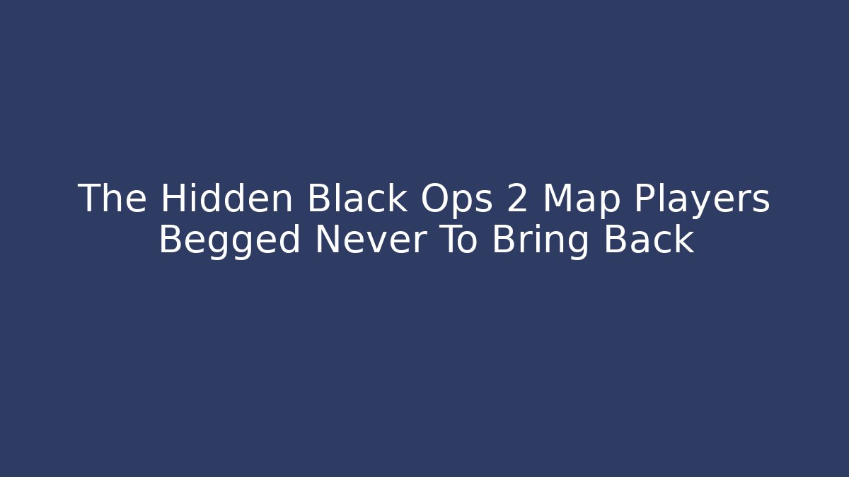 The Hidden Black Ops 2 Map Players Begged Never To Bring Back