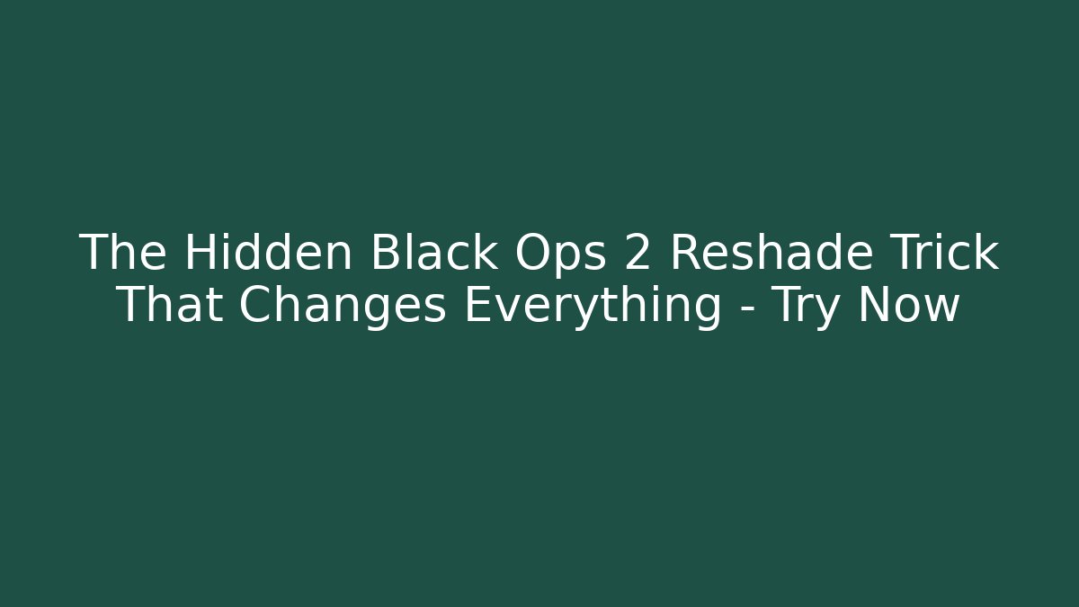 The Hidden Black Ops 2 Reshade Trick That Changes Everything – Try Now