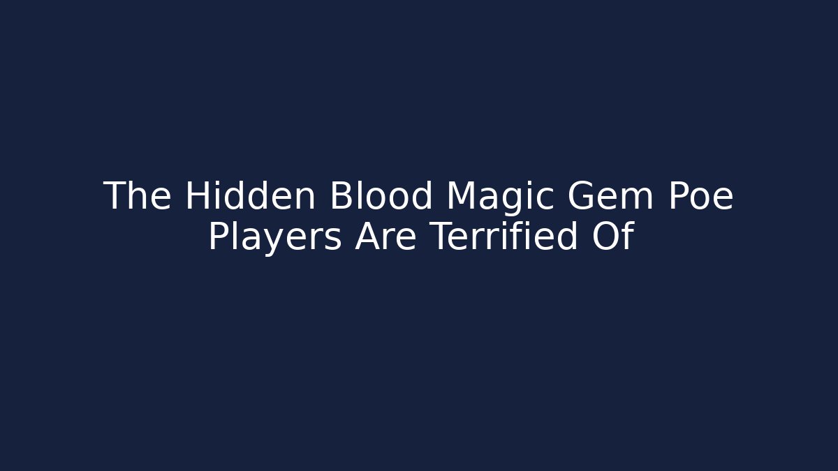 The Hidden Blood Magic Gem Poe Players Are Terrified Of