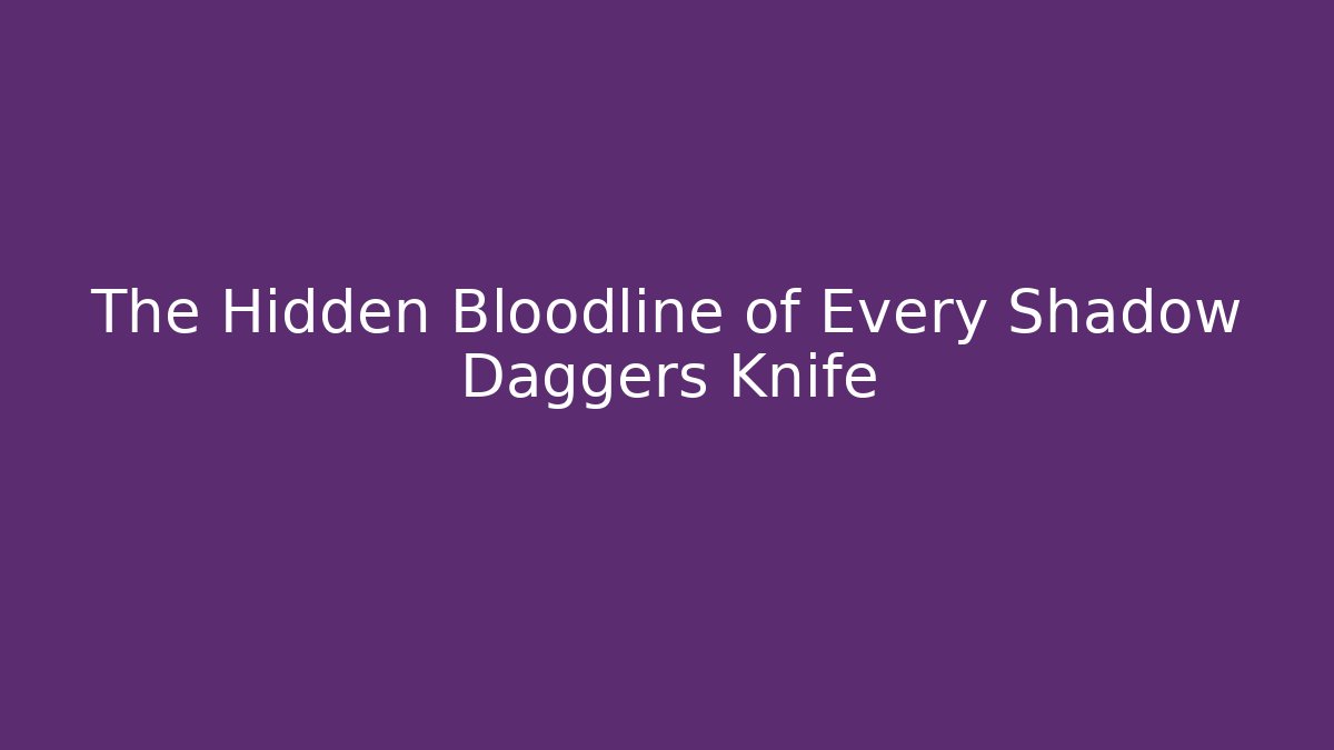 The Hidden Bloodline of Every Shadow Daggers Knife