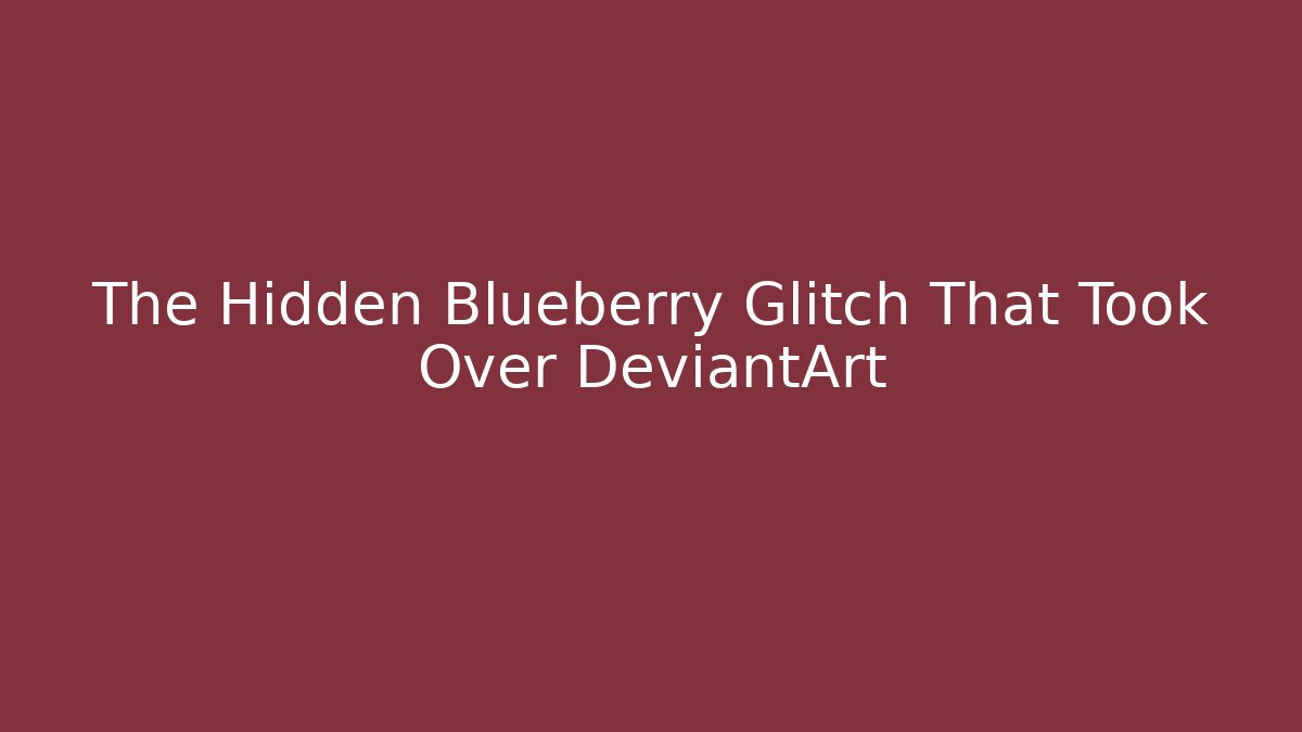 The Hidden Blueberry Glitch That Took Over DeviantArt