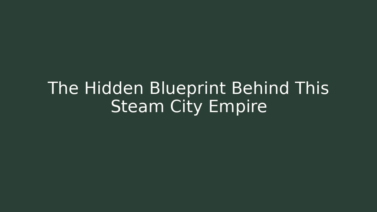 The Hidden Blueprint Behind This Steam City Empire