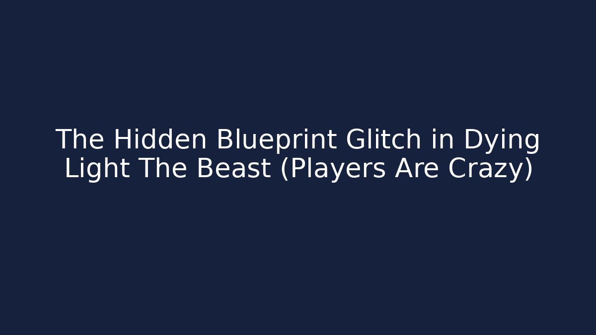 The Hidden Blueprint Glitch in Dying Light The Beast (Players Are Crazy)