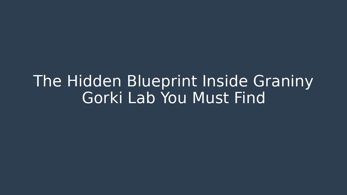 The Hidden Blueprint Inside Graniny Gorki Lab You Must Find