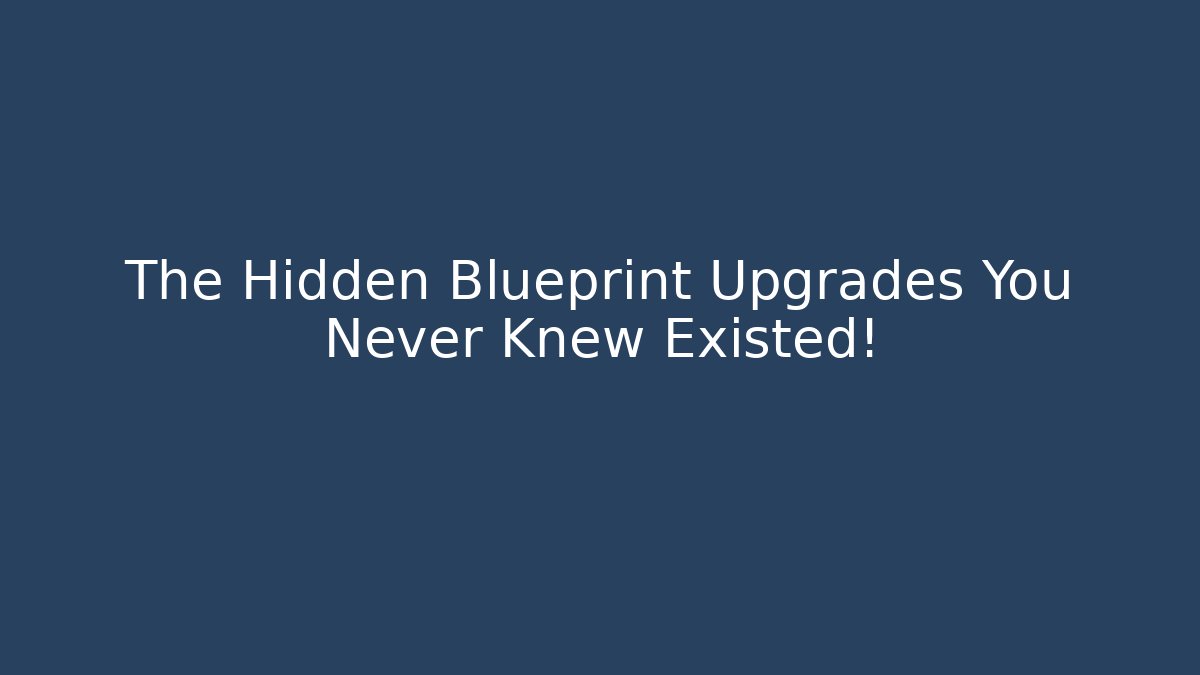The Hidden Blueprint Upgrades You Never Knew Existed!