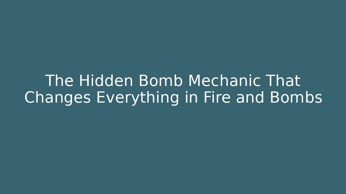 The Hidden Bomb Mechanic That Changes Everything in Fire and Bombs