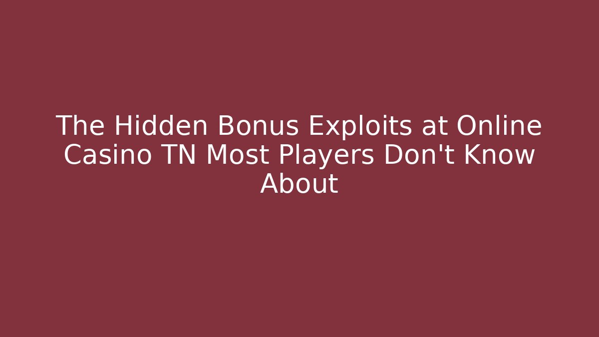 The Hidden Bonus Exploits at Online Casino TN Most Players Don’t Know About