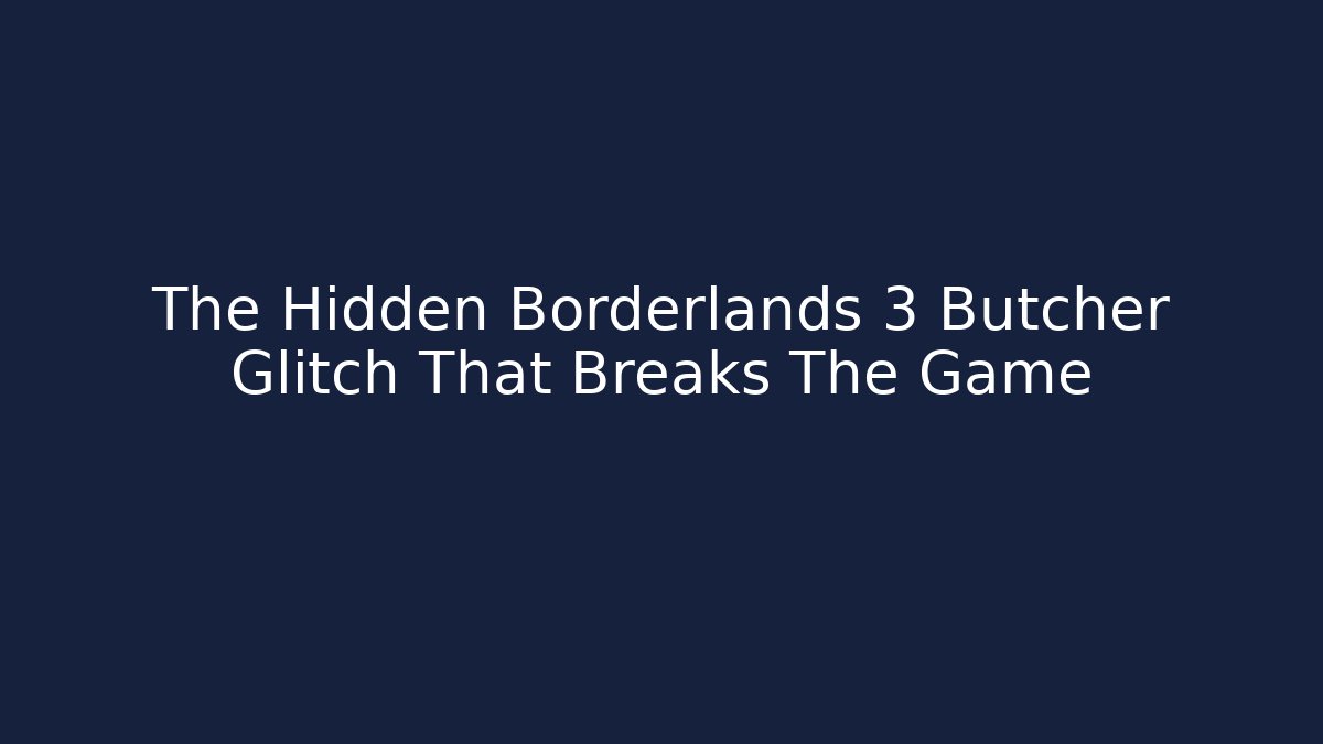 The Hidden Borderlands 3 Butcher Glitch That Breaks The Game - Critter Realm