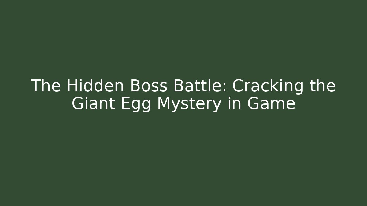 The Hidden Boss Battle: Cracking the Giant Egg Mystery in Game