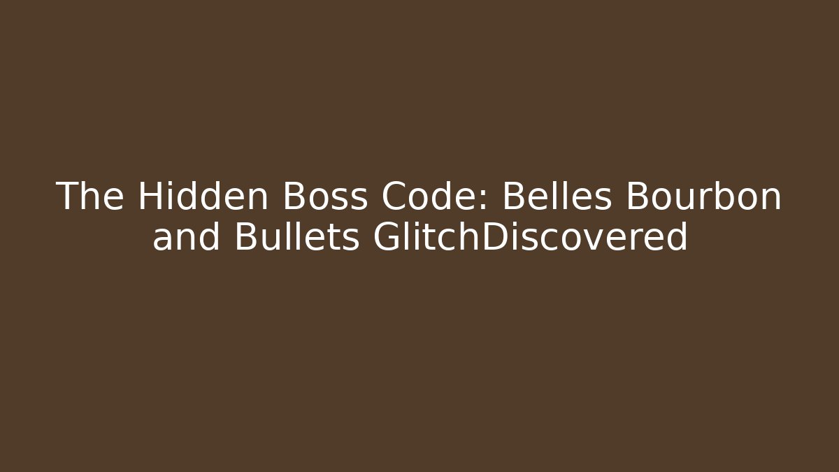 The Hidden Boss Code: Belles Bourbon and Bullets GlitchDiscovered