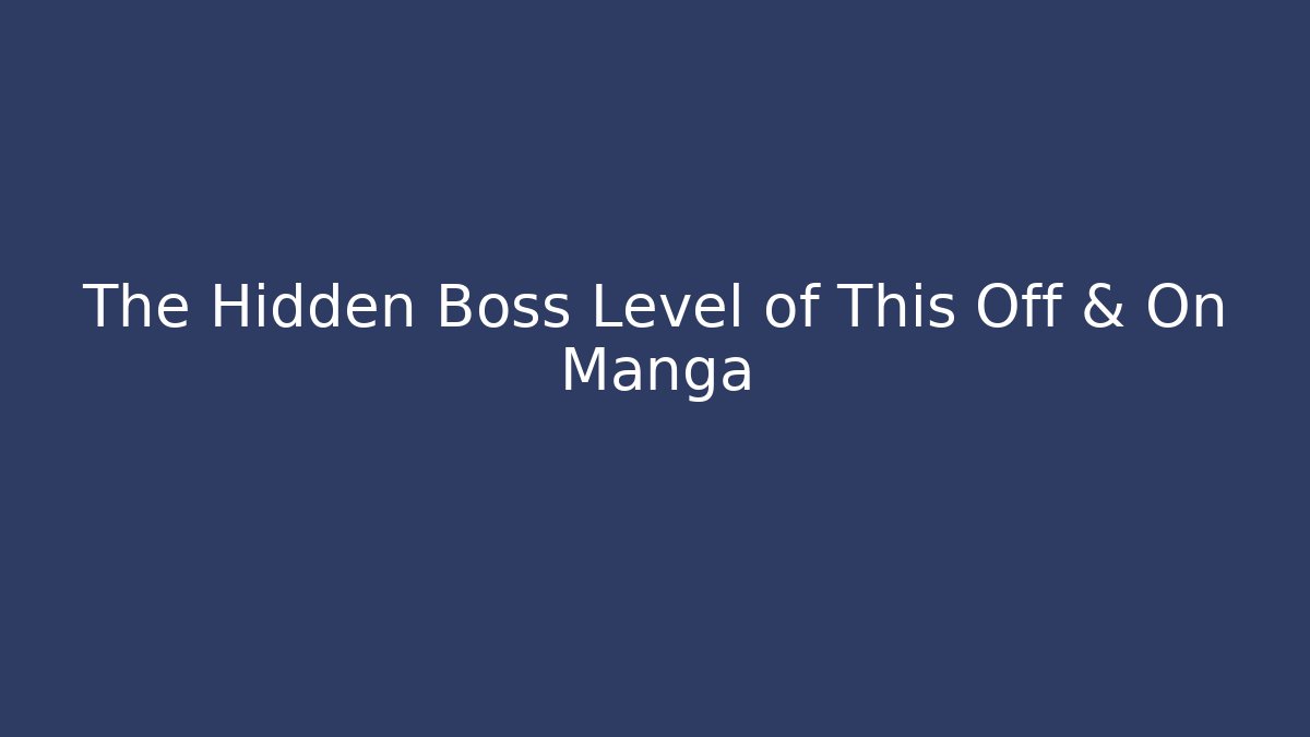 The Hidden Boss Level of This Off & On Manga