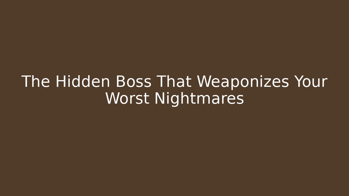 The Hidden Boss That Weaponizes Your Worst Nightmares