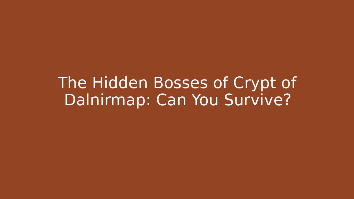 The Hidden Bosses of Crypt of Dalnirmap: Can You Survive?