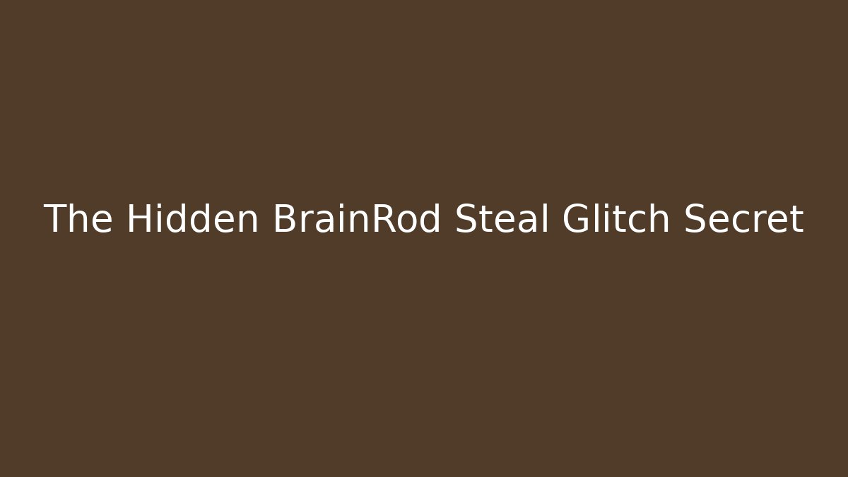 The Hidden BrainRod Steal Glitch Secret